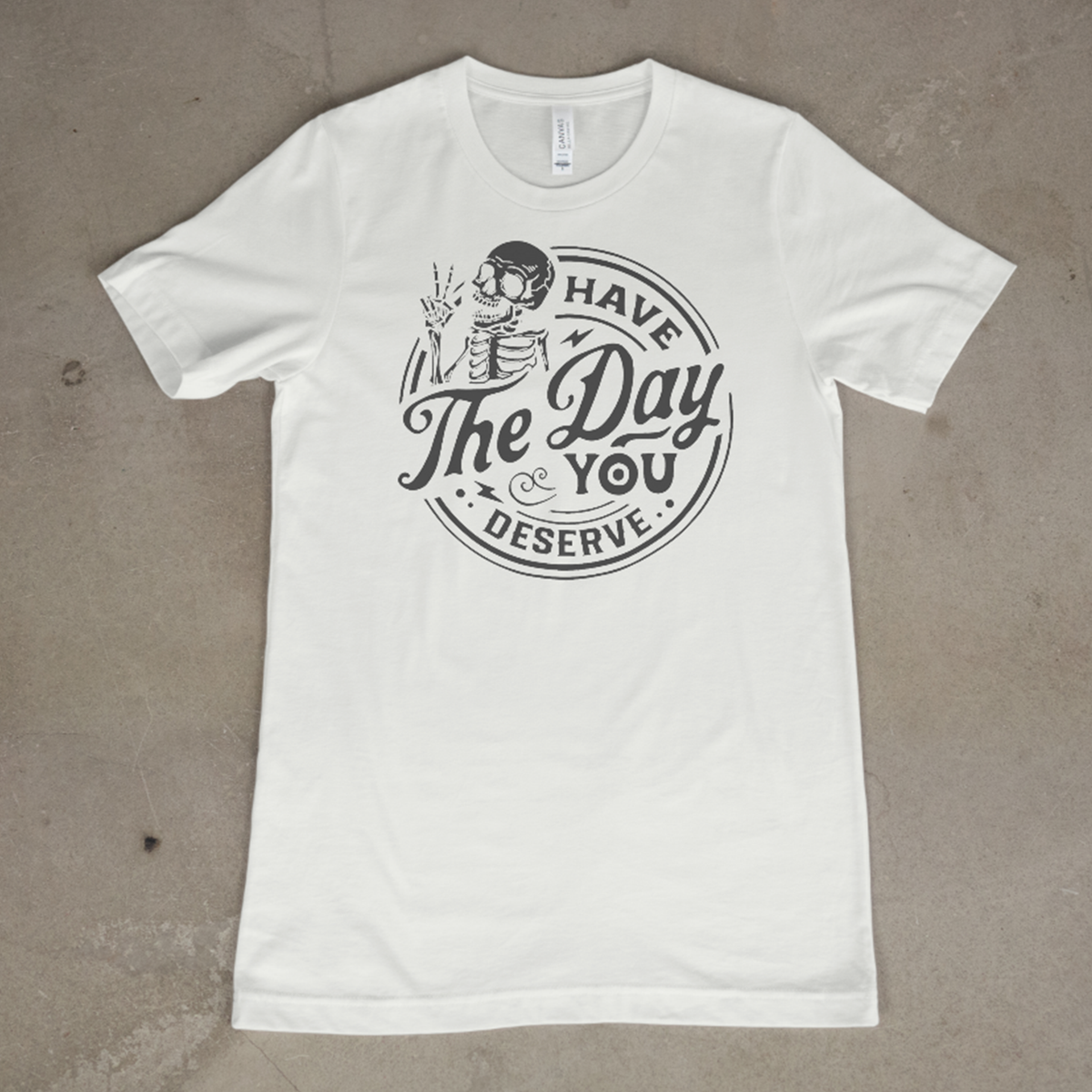 Have the Day You Deserve — Gray Skeleton